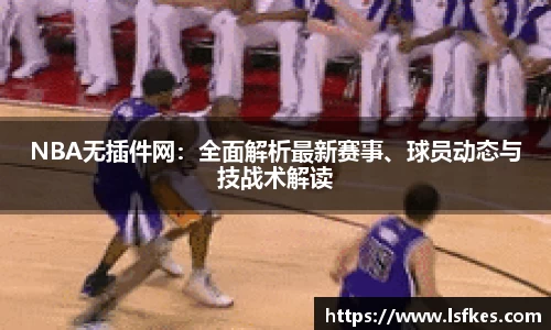 NBA无插件网：全面解析最新赛事、球员动态与技战术解读